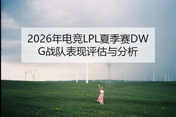 2026年电竞LPL夏季赛DWG战队表现评估与分析